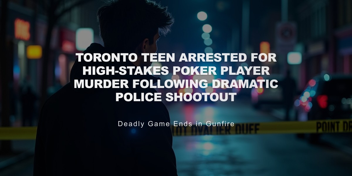 Toronto Teen Arrested for High-Stakes Poker Player Murder Following Dramatic Police Shootout