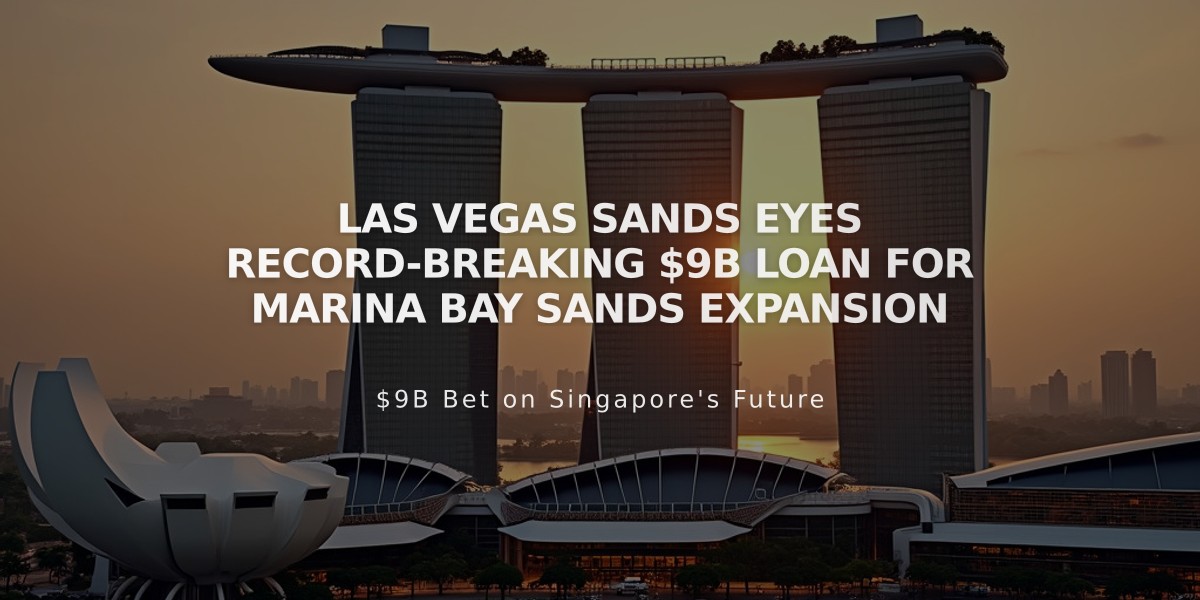 Las Vegas Sands Eyes Record-Breaking $9B Loan for Marina Bay Sands Expansion