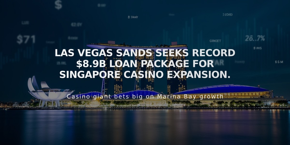 Las Vegas Sands seeks record $8.9B loan package for Singapore casino expansion.