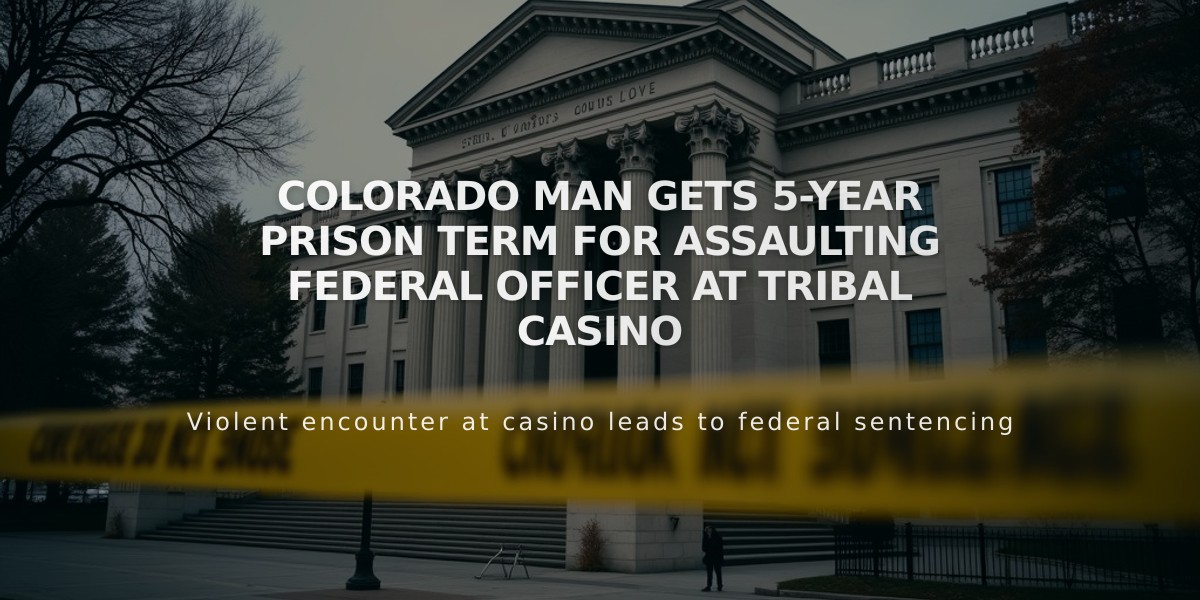 Colorado Man Gets 5-Year Prison Term for Assaulting Federal Officer at Tribal Casino