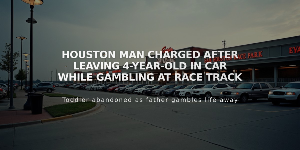 Houston Man Charged After Leaving 4-Year-Old in Car While Gambling at Race Track