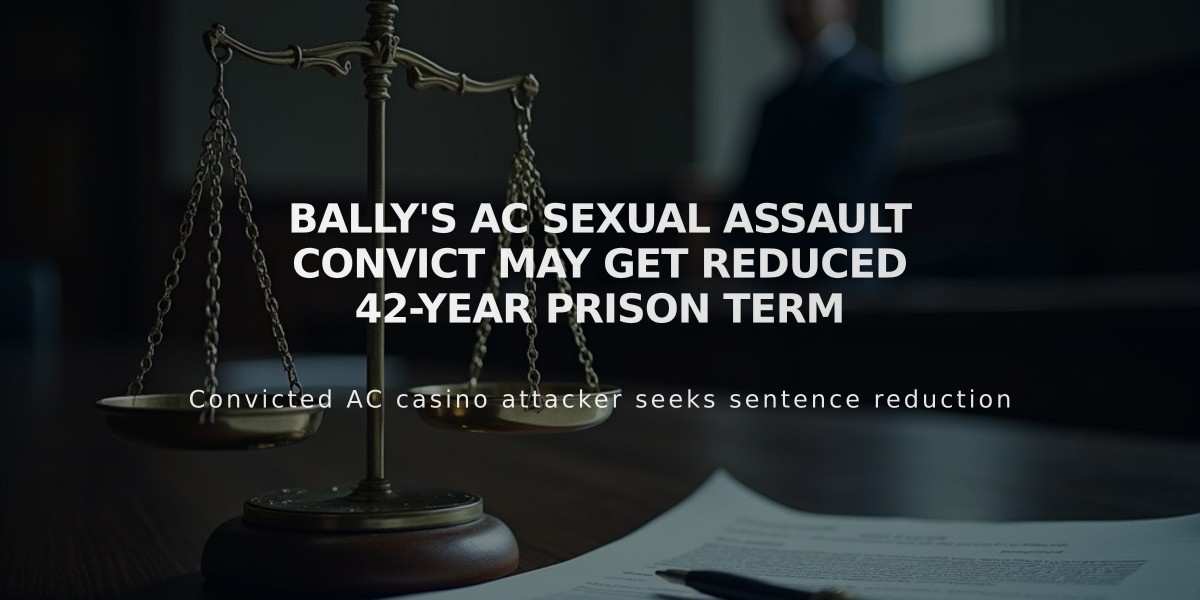 Bally's AC Sexual Assault Convict May Get Reduced 42-Year Prison Term