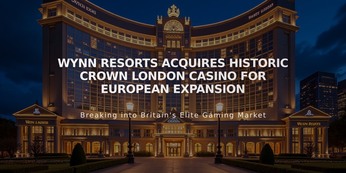 Wynn Resorts Acquires Historic Crown London Casino For European Expansion