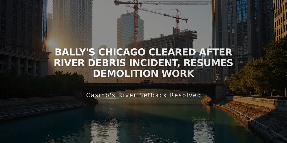 Bally's Chicago Cleared After River Debris Incident, Resumes Demolition Work